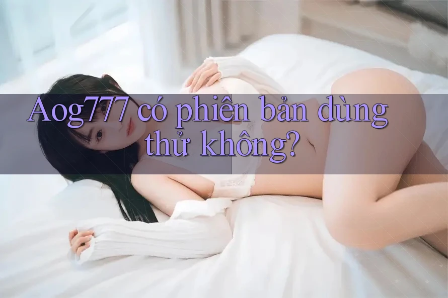 Aog777 có phiên bản dùng thử không?