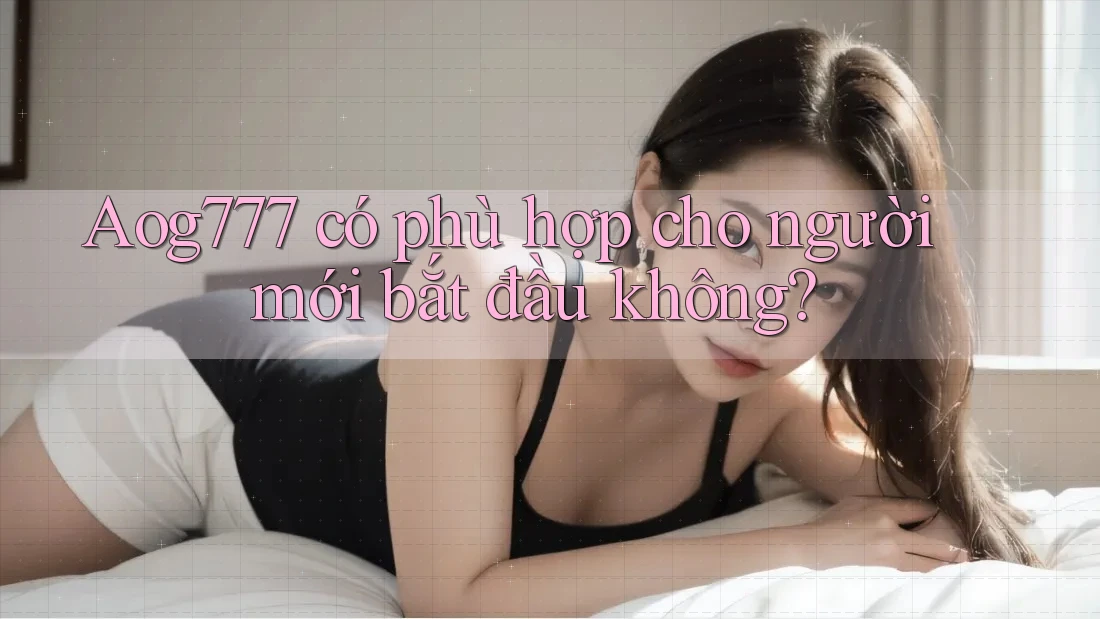 aog777 có phù hợp cho người mới bắt đầu không?