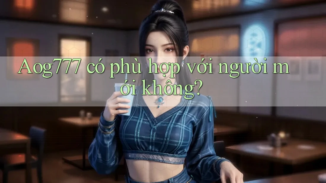 Aog777 có phù hợp với người mới không?