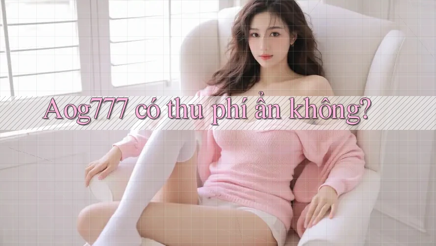 Aog777 có thu phí ẩn không?