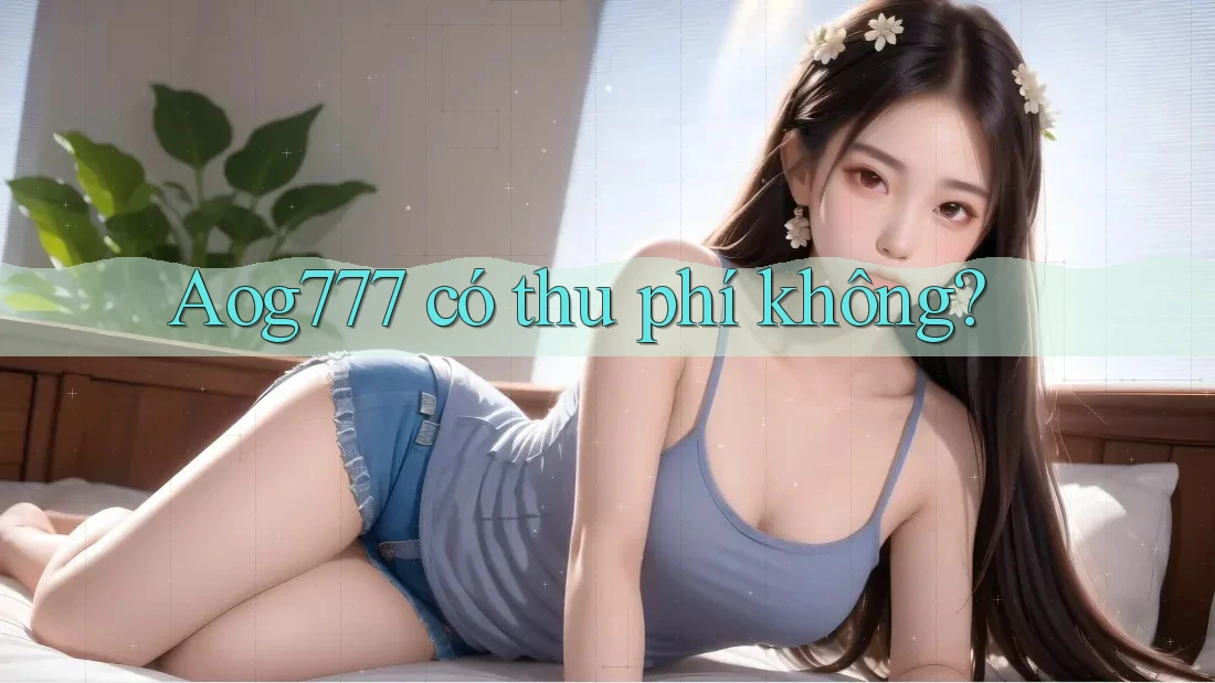 Aog777 có thu phí không?