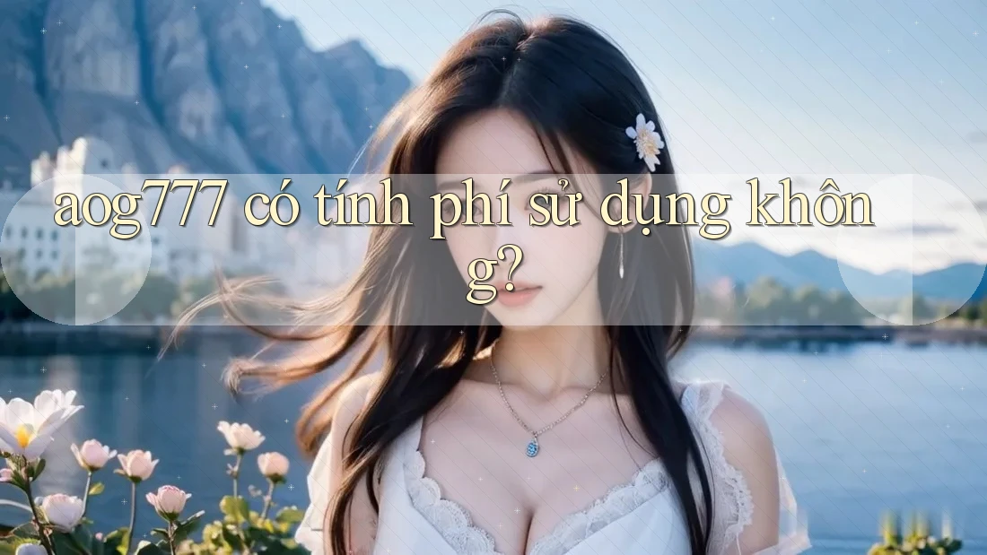 aog777 có tính phí sử dụng không?
