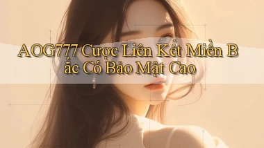 aog777  cược liên kết miền bắc có bảo mật cao
