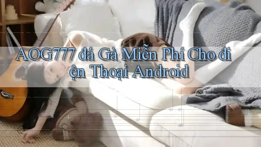 aog777  đá gà miễn phí cho điện thoại android