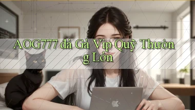 aog777  đá gà vip quỹ thưởng lớn