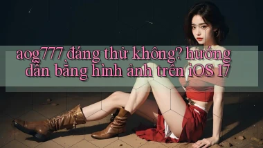 aog777 đáng thử không hướng dẫn bằng hình ảnh trên iOS 17