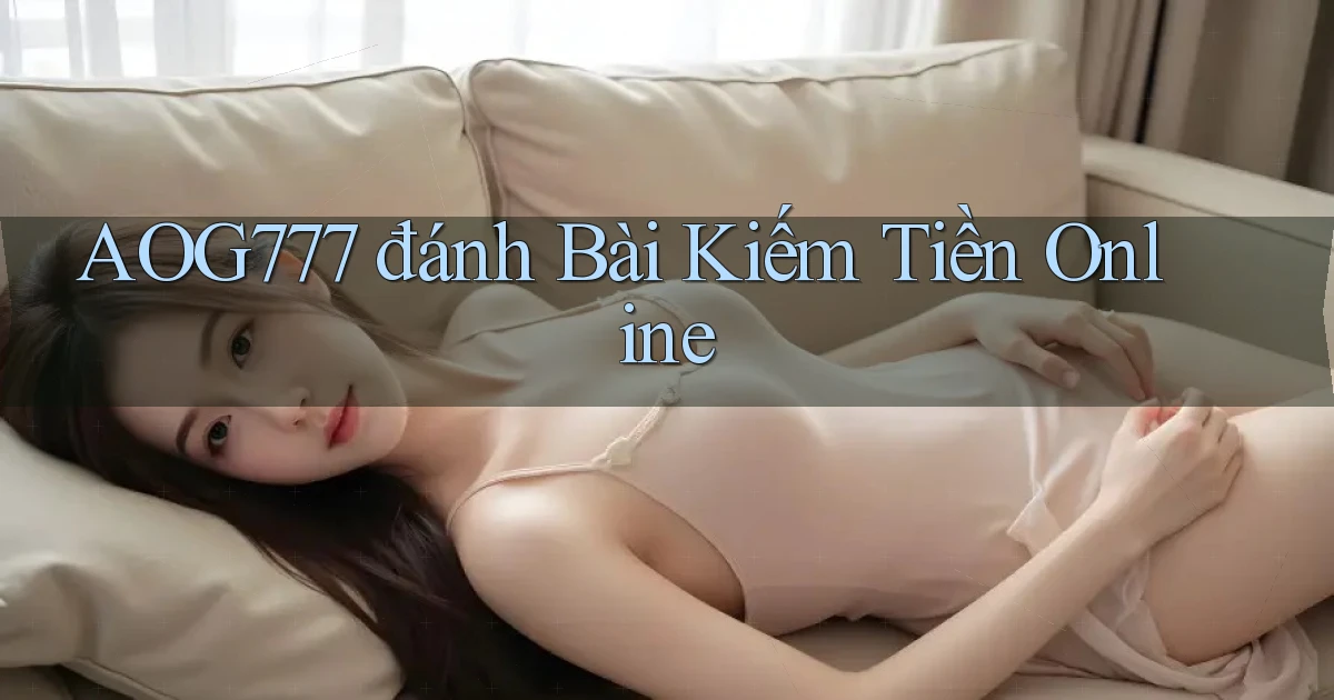 aog777  đánh bài kiếm tiền online