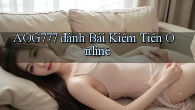 aog777  đánh bài kiếm tiền online