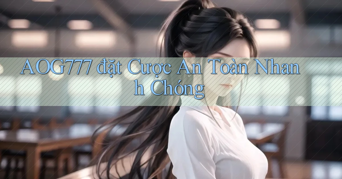 aog777  đặt cược an toàn nhanh chóng