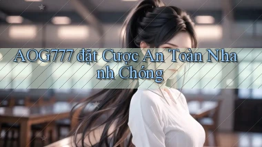 aog777  đặt cược an toàn nhanh chóng