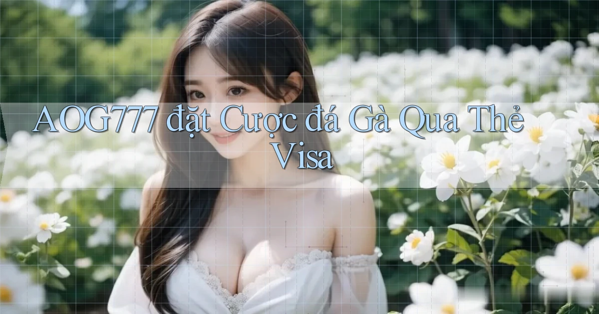 aog777  đặt cược đá gà qua thẻ visa