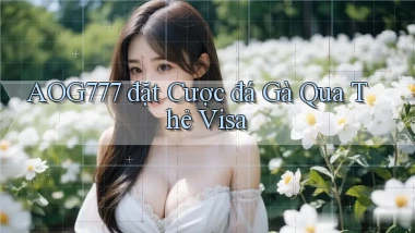 aog777  đặt cược đá gà qua thẻ visa
