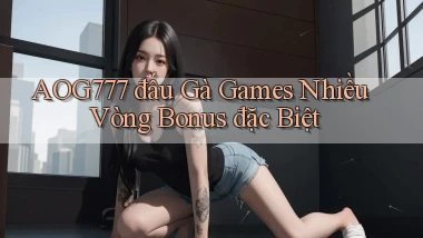 aog777  đấu gà games nhiều vòng bonus đặc biệt