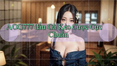 aog777  đấu gà kèo cược cực chuẩn