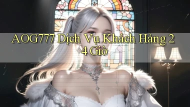 aog777 Dịch vụ khách hàng 24 giờ