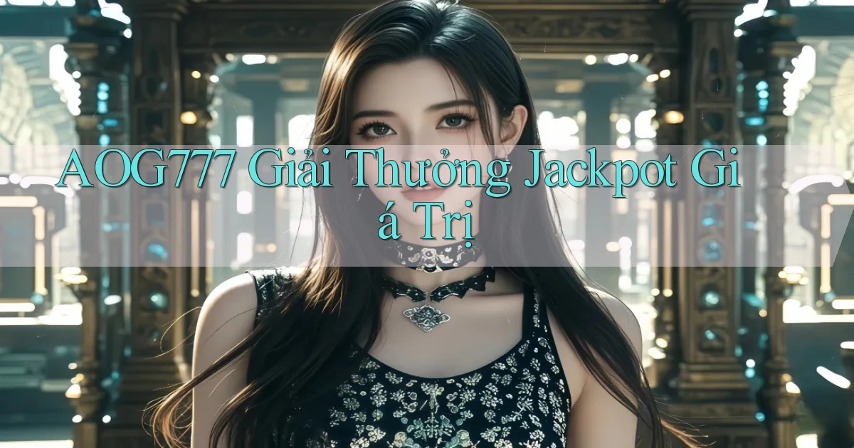 aog777  giải thưởng jackpot giá trị