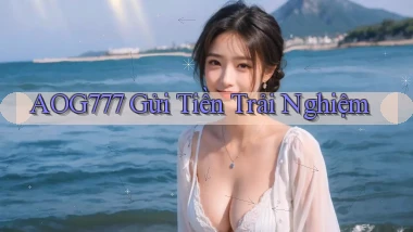 aog777  gửi tiền trải nghiệm