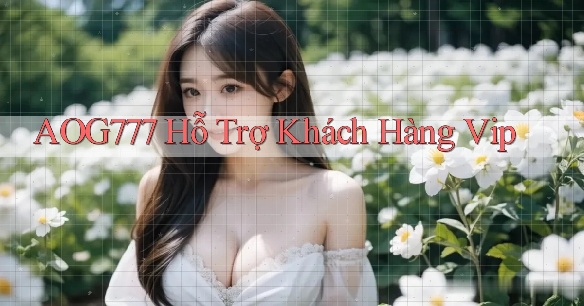 aog777  hỗ trợ khách hàng vip