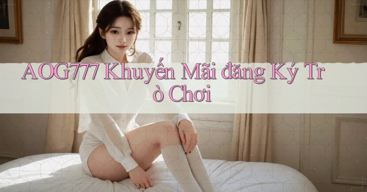 aog777  khuyến mãi đăng ký trò chơi