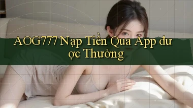 aog777  nạp tiền qua app được thưởng