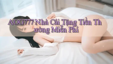 aog777  nhà cái tặng tiền thưởng miễn phí
