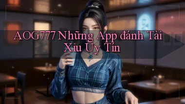 aog777  những app đánh tài xỉu uy tín