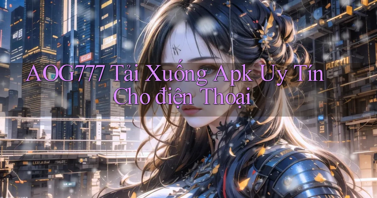 aog777  tải xuống apk uy tín cho điện thoại