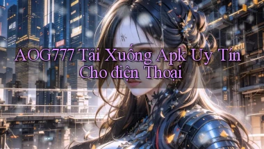 aog777  tải xuống apk uy tín cho điện thoại