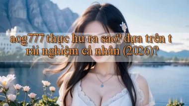 aog777 thực hư ra sao dựa trên trải nghiệm cá nhân (2026)