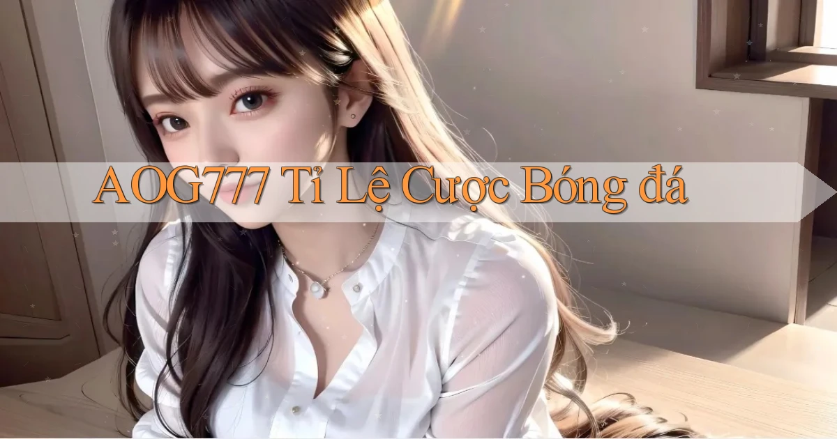 aog777  tỉ lệ cược bóng đá