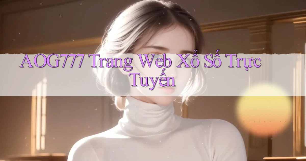aog777  trang web xổ số trực tuyến