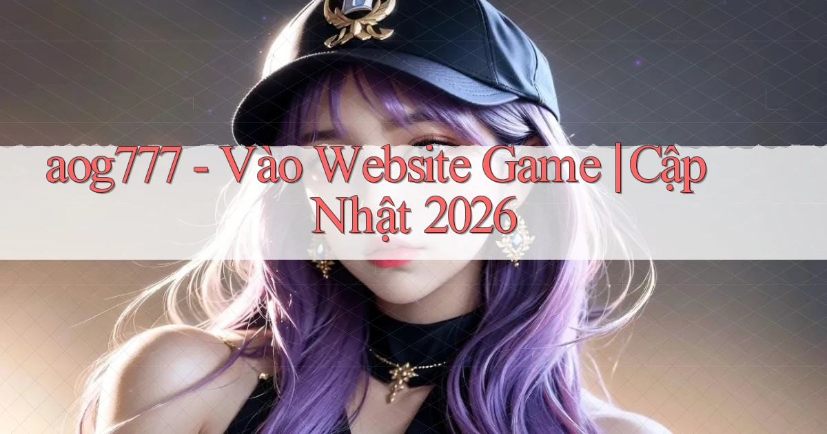 aog777   Vào Website Game ｜ Cập Nhật 2026