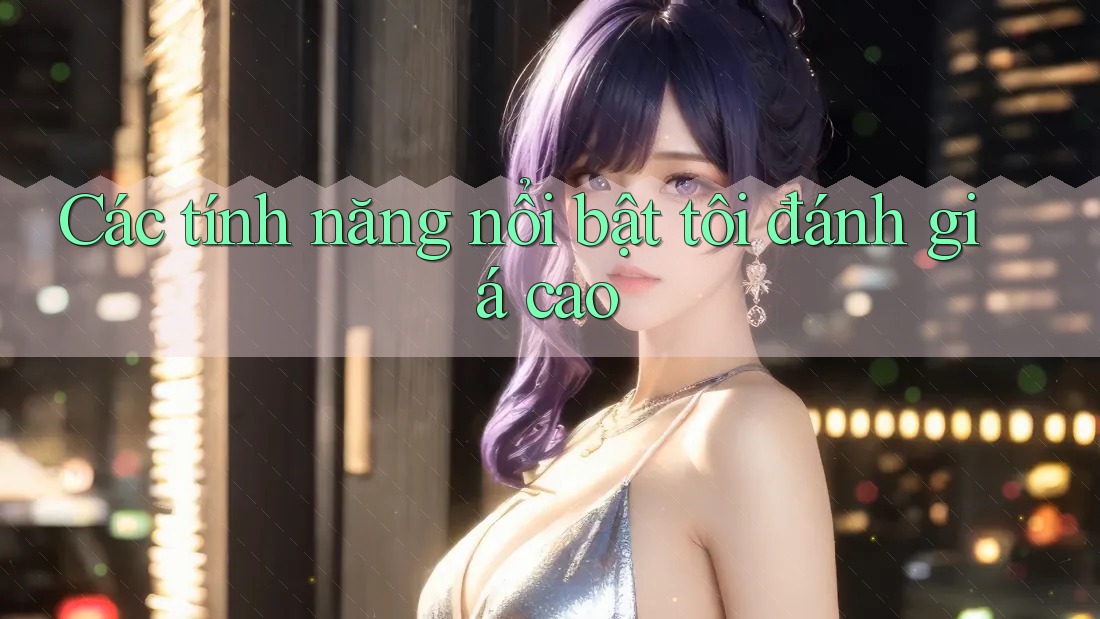 Các tính năng nổi bật tôi đánh giá cao