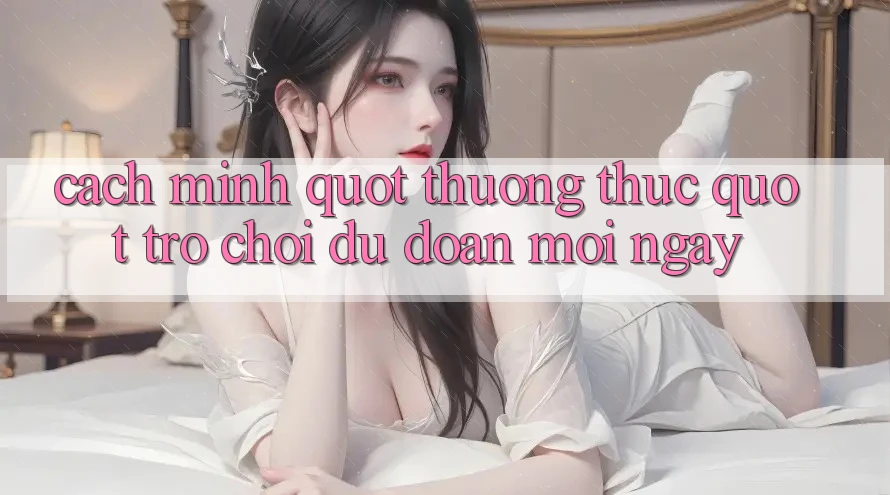Cách mình " thưởng thức" trò chơi dự đoán mỗi ngày