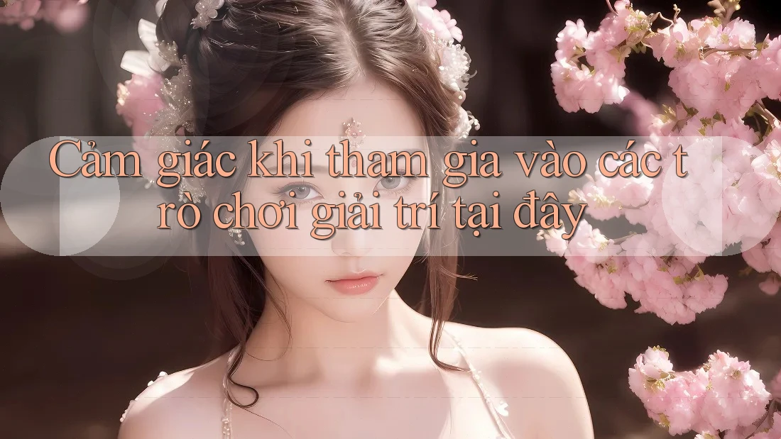 Cảm giác khi tham gia vào các trò chơi giải trí tại đây