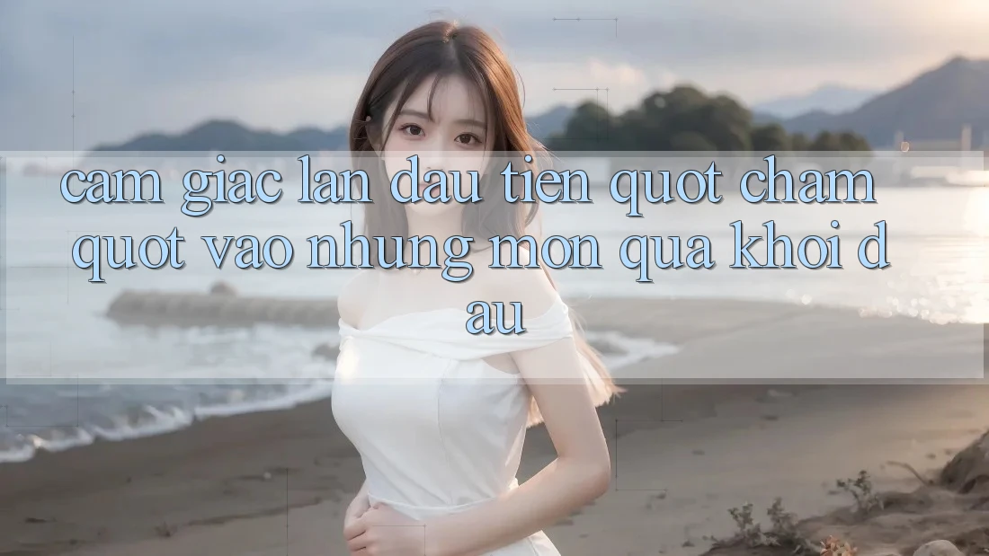 Cảm giác lần đầu tiên " chạm" vào những món quà khởi đầu