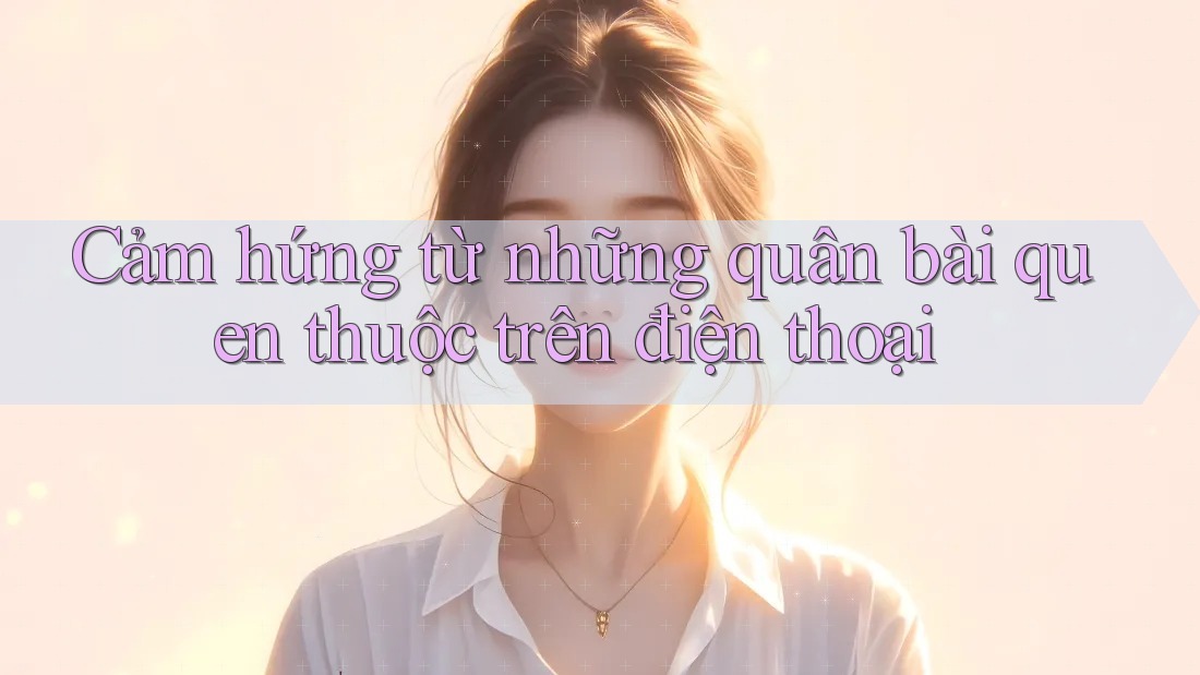 Cảm hứng từ những quân bài quen thuộc trên điện thoại