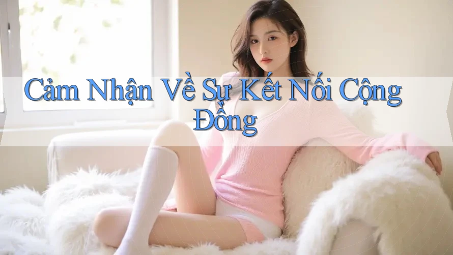 Cảm Nhận Về Sự Kết Nối Cộng Đồng