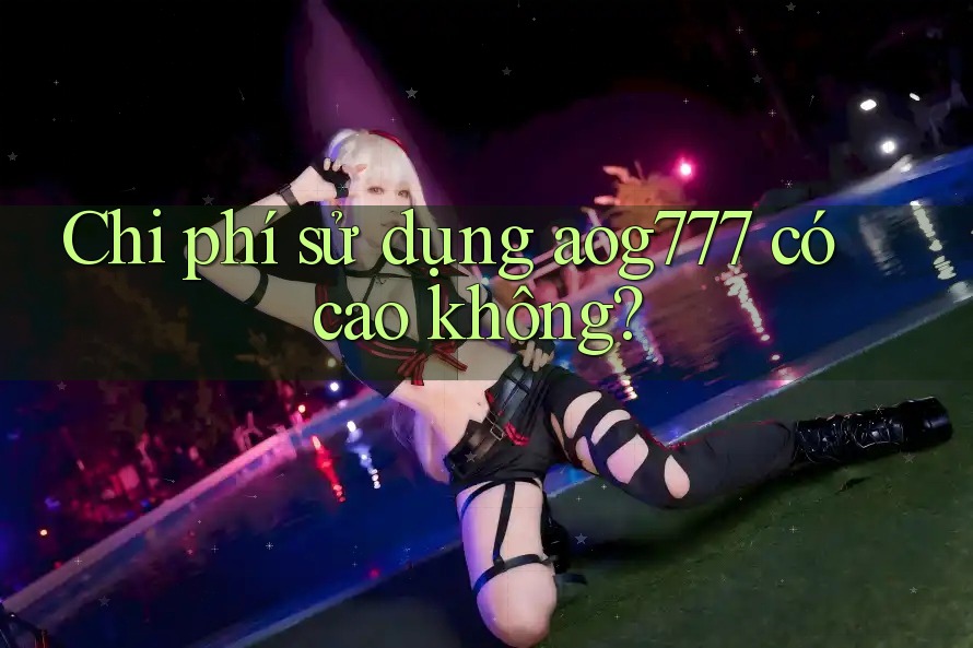 Chi phí sử dụng aog777 có cao không?