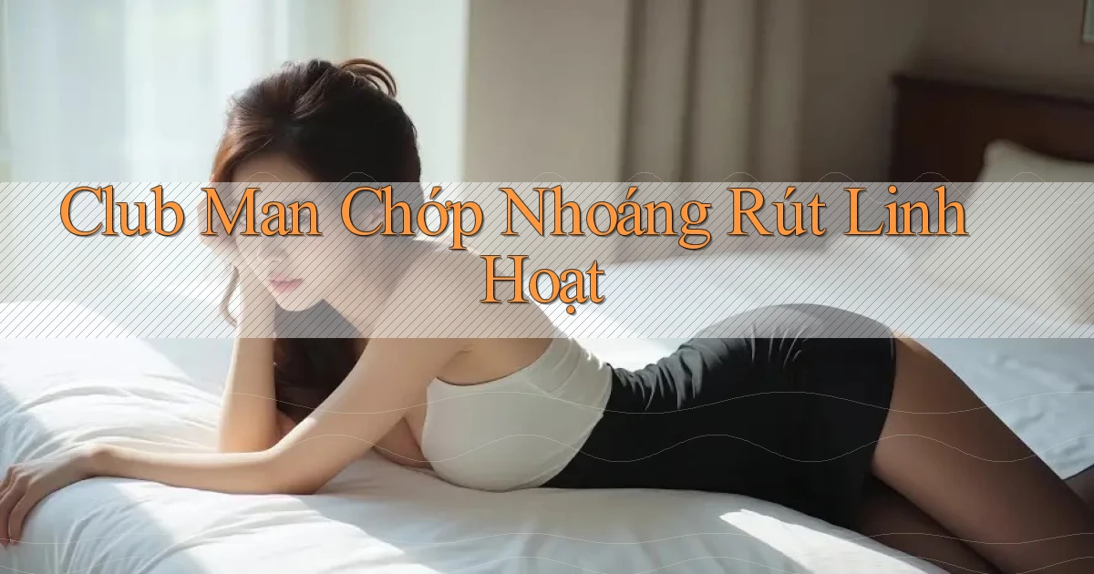 club man chớp nhoáng rút linh hoạt
