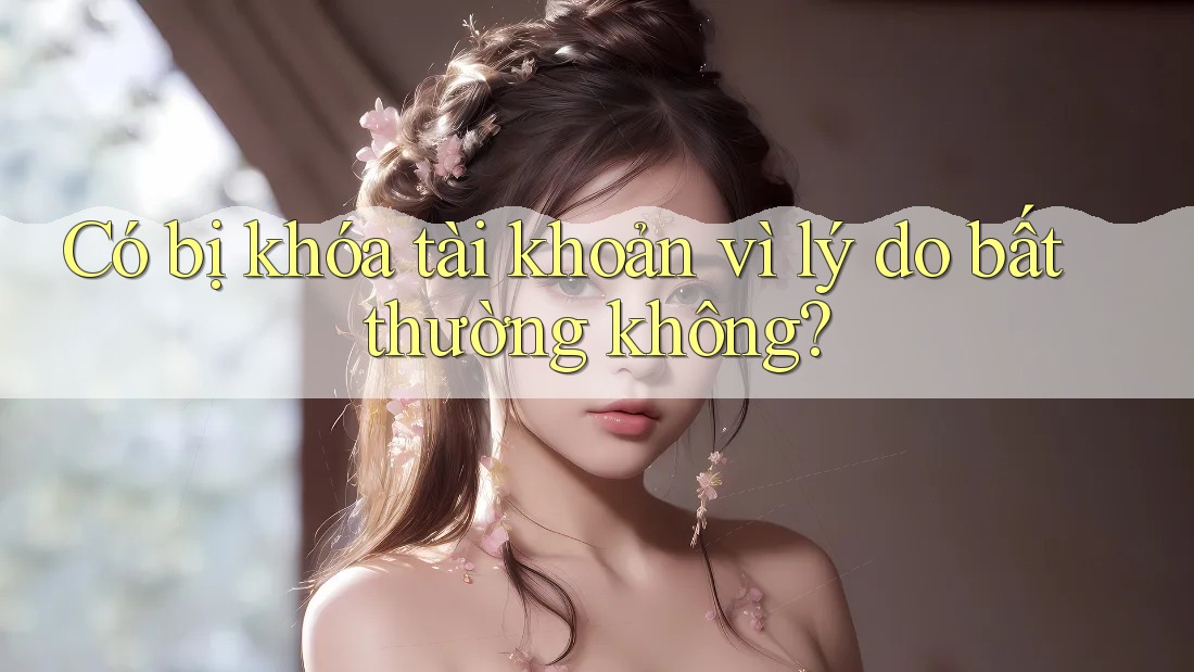 Có bị khóa tài khoản vì lý do bất thường không?
