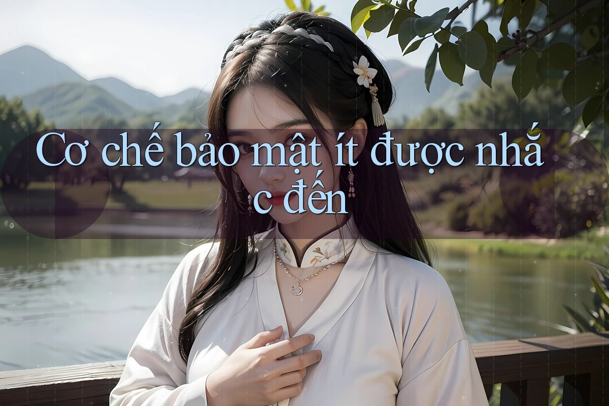 Cơ chế bảo mật ít được nhắc đến