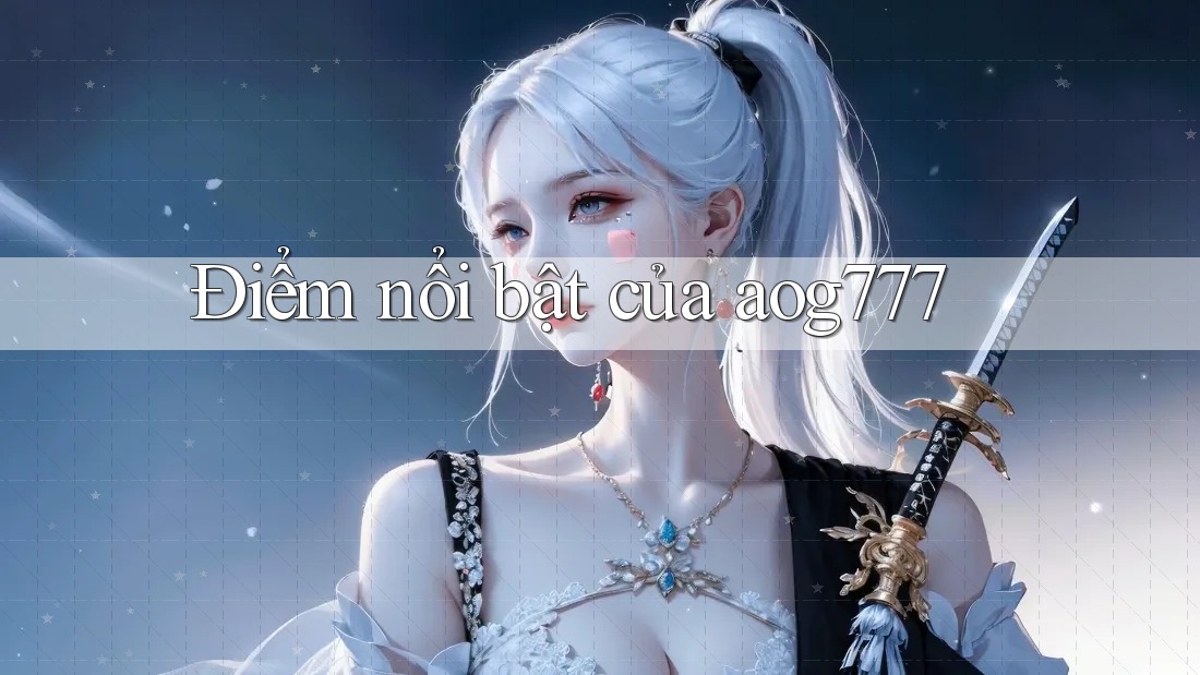 Điểm nổi bật của aog777