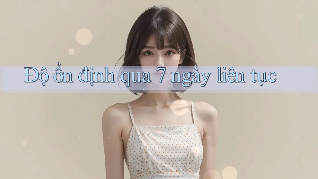 Độ ổn định qua 7 ngày liên tục Độ ổn định qua 7 ngày liên tục