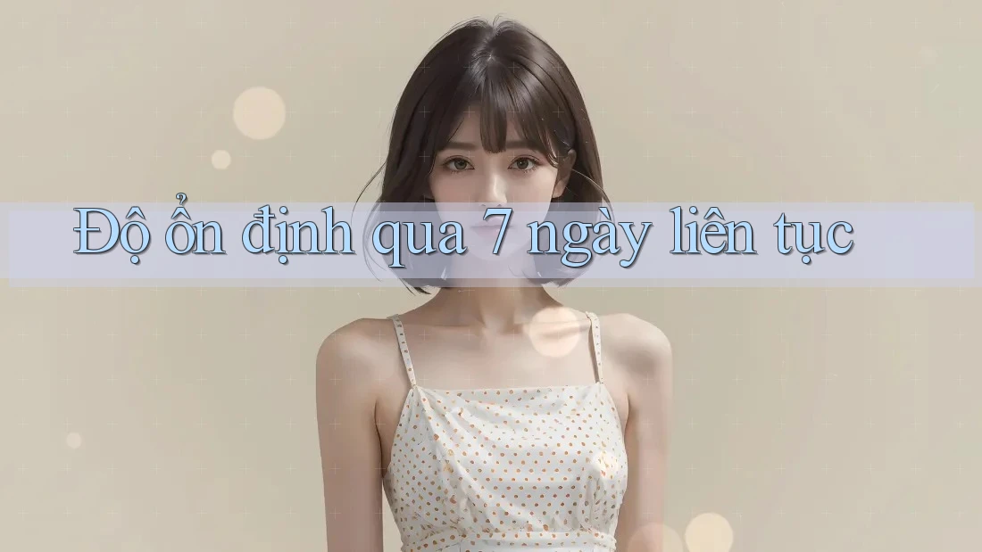 Độ ổn định qua 7 ngày liên tục