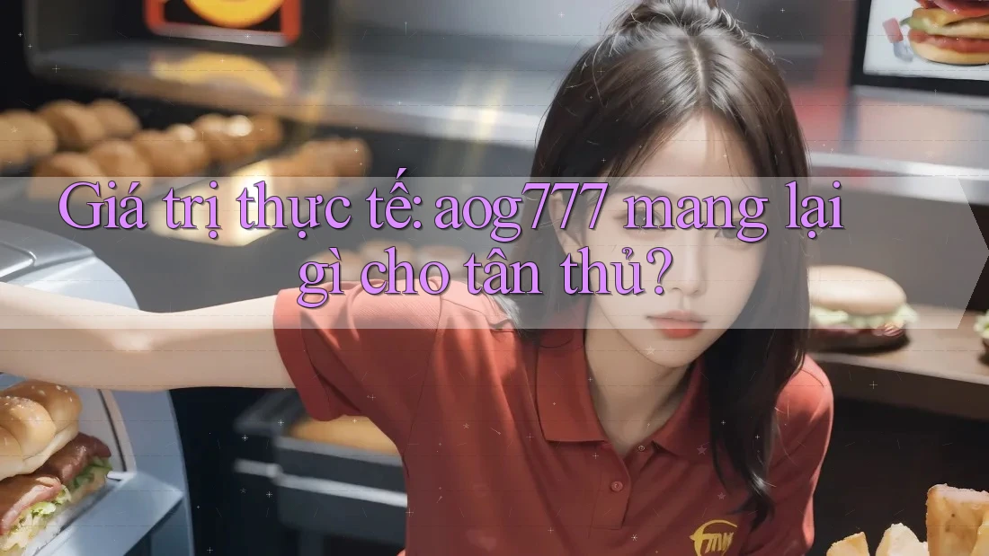 Giá trị thực tế: aog777 mang lại gì cho tân thủ? Giá trị thực tế: aog777 mang lại gì cho tân thủ?