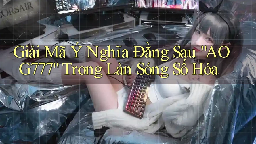 Giải Mã Ý Nghĩa Đằng Sau “AOG777” Trong Làn Sóng Số Hóa