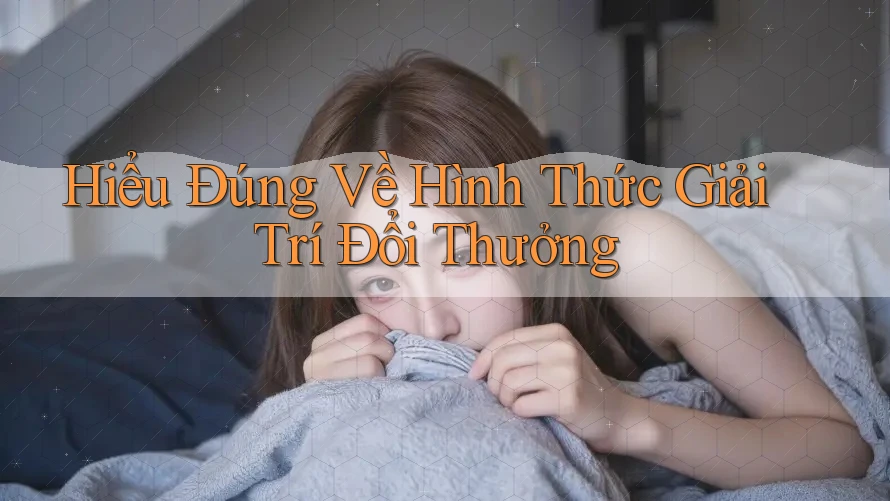 Hiểu Đúng Về Hình Thức Giải Trí Đổi Thưởng Hiểu Đúng Về Hình Thức Giải Trí Đổi Thưởng