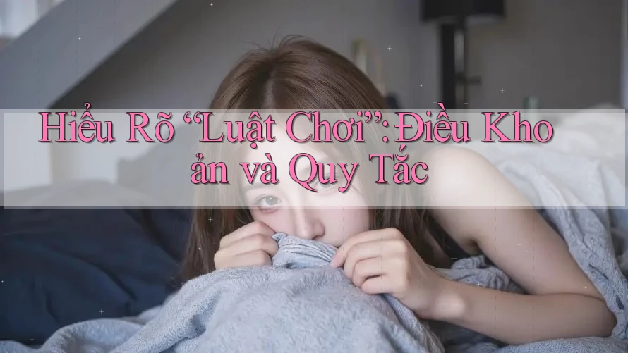 Hiểu Rõ “Luật Chơi”: Điều Khoản và Quy Tắc