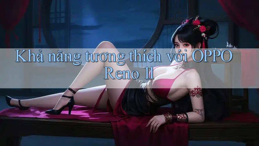 Khả năng tương thích với OPPO Reno 11